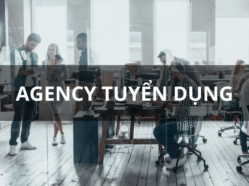 Agency tuyển dụng rất nhiều vị trí với mức lương “chất”