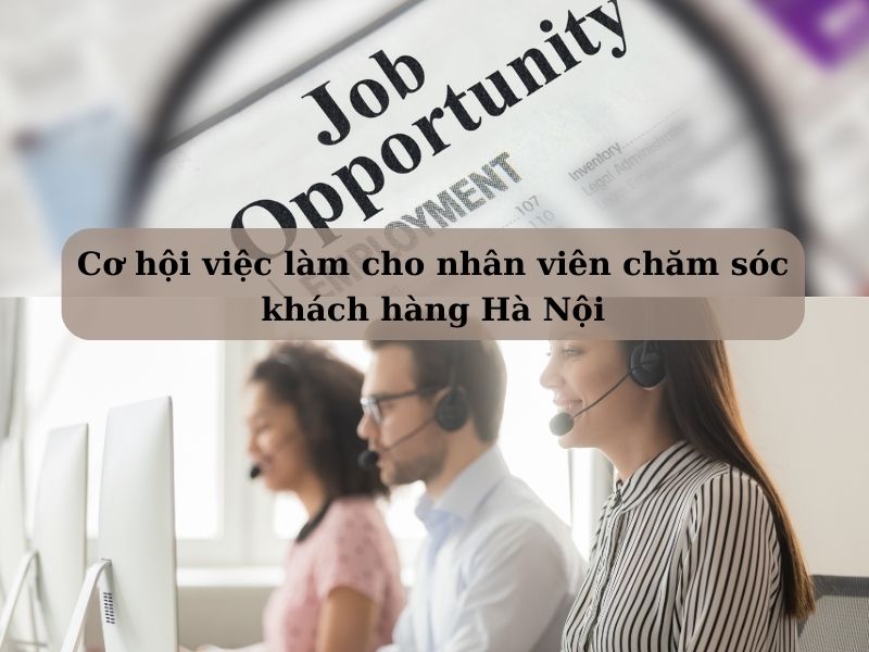 Cơ hội việc làm cho nhân viên chăm sóc khách hàng Hà Nội