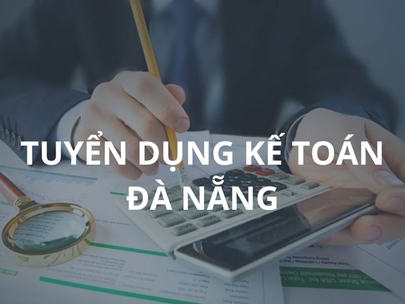 Tình hình nhu cầu tuyển dụng kế toán Đà Nẵng