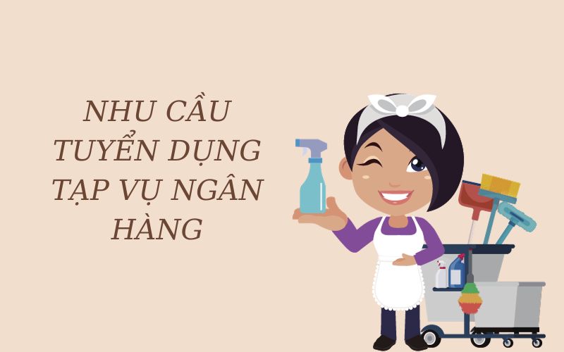 Nhu cầu tuyển dụng tạp vụ ngân hàng hiện nay ngày một tăng