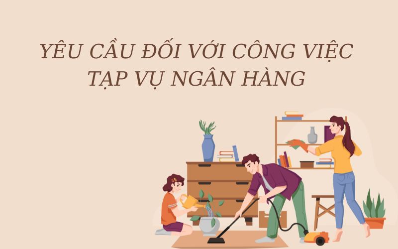 Yêu cầu đối với công việc tạp vụ ngân hàng đòi hỏi sự cẩn thận